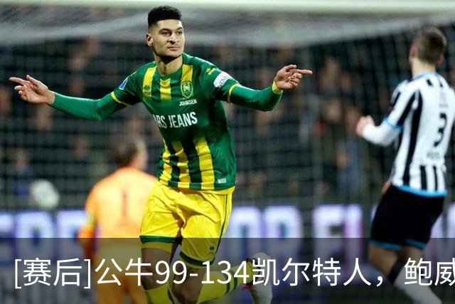 [赛后]公牛99-134凯尔特人，鲍威尔20分2助4断，普里查德28分4助2断